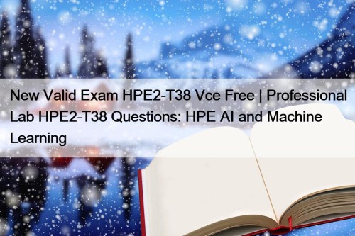 New Valid Exam HPE2-T38 Vce Free | Professional ...